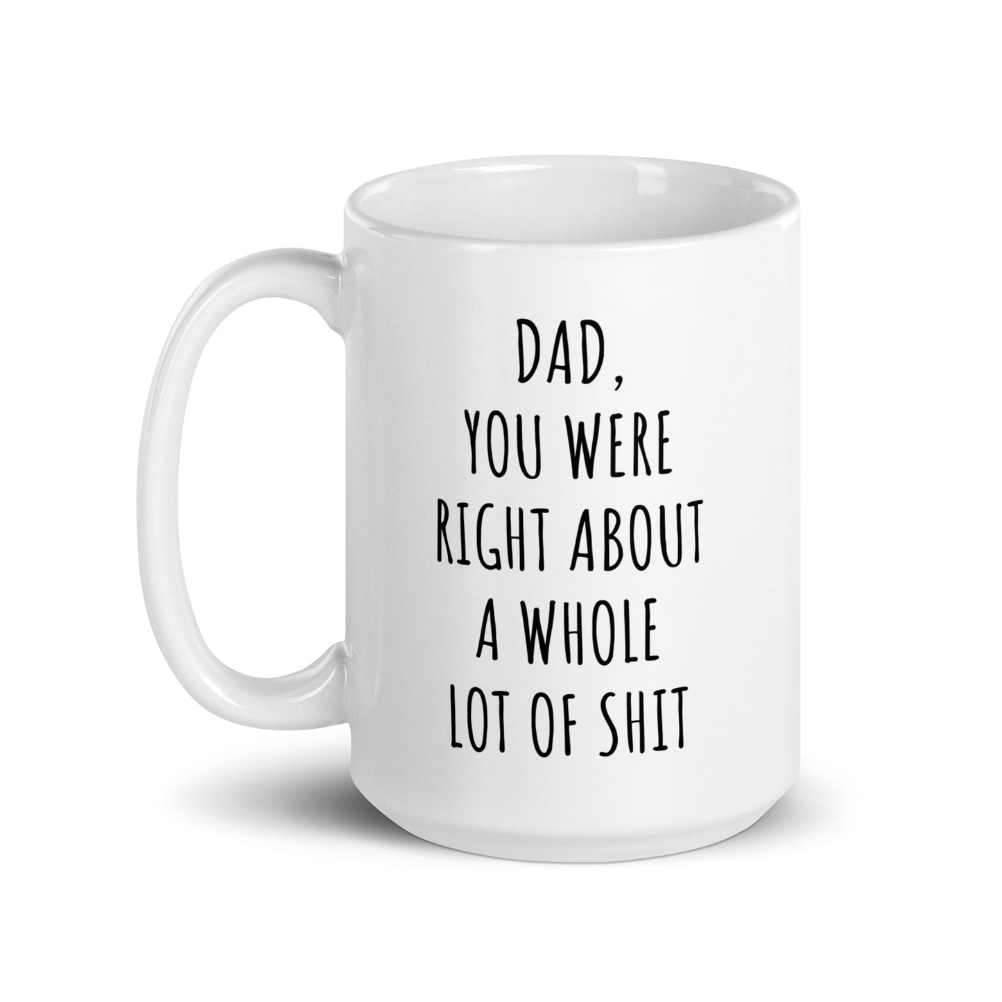 Dad You Were Right About A Whole Lot Of Shit Mug