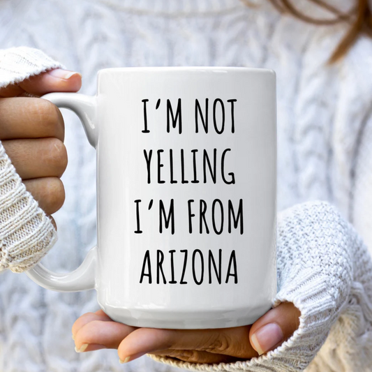 I'm Not Yelling I'm From Arizona Mug