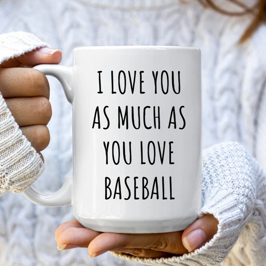 I Love You As Much As You Love Baseball Mug