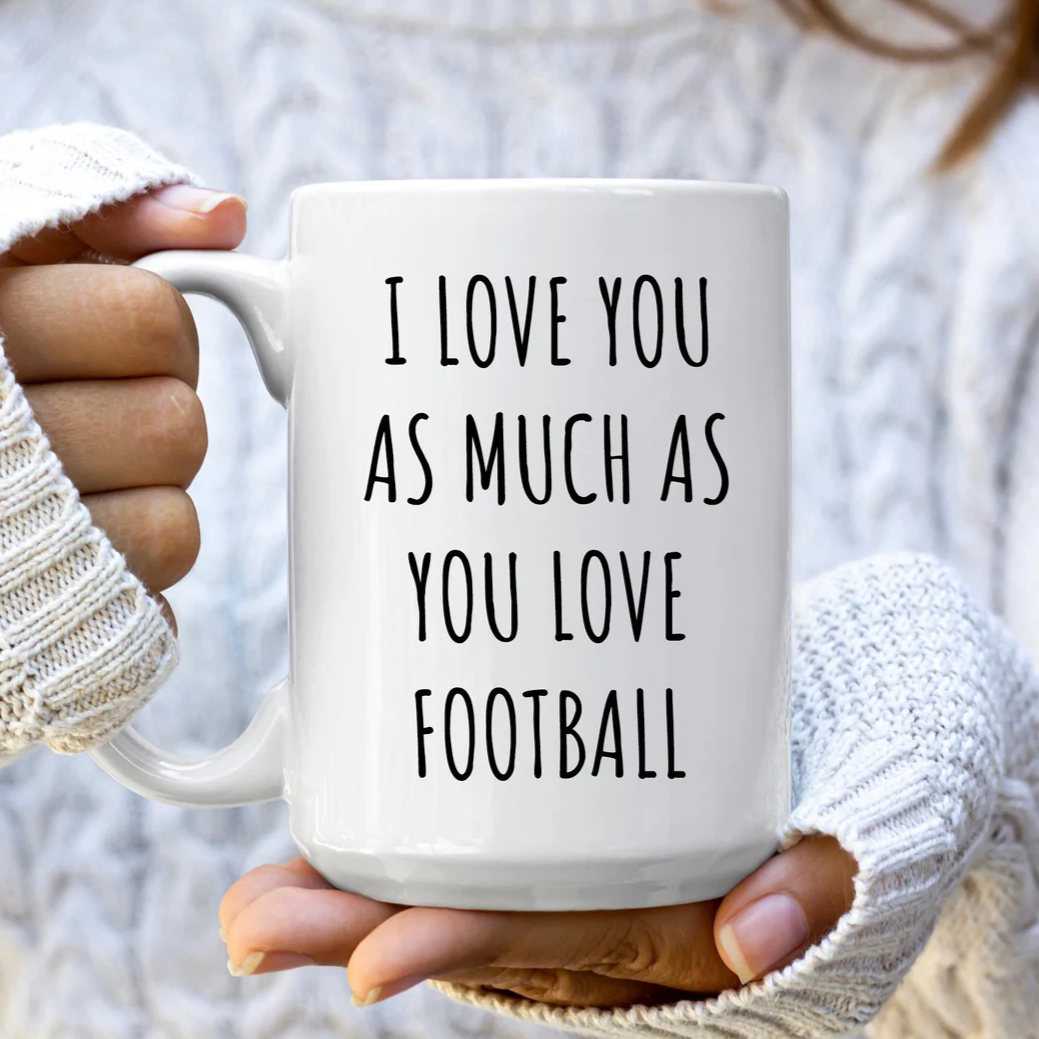 I Love You As Much As You Love Football Mug