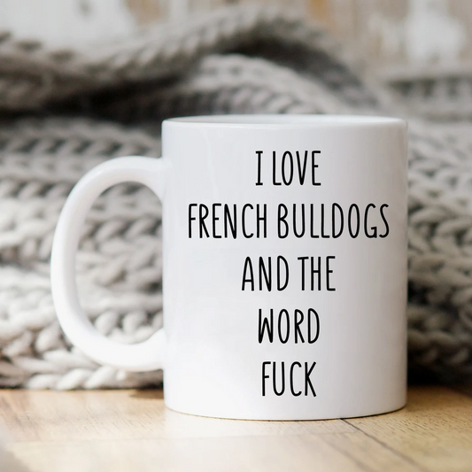 I Love French Bulldogs And The Word Fuck Mug