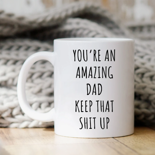 You're An Amazing Dad Keep That Shit Up Mug