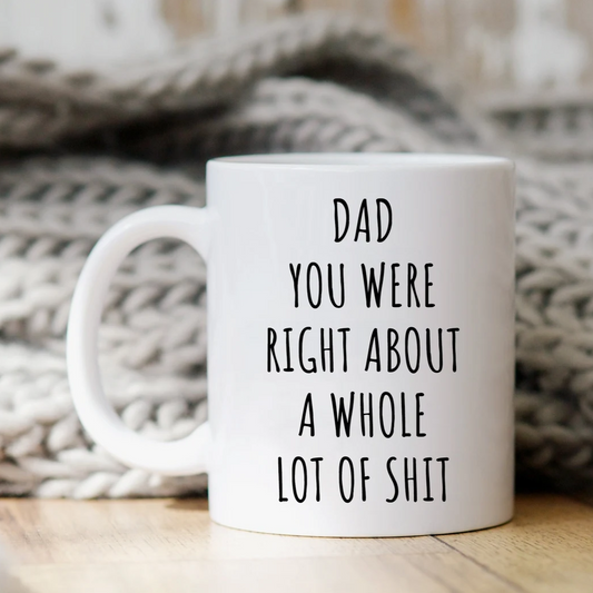 Dad You Were Right About A Whole Lot Of Shit Mug