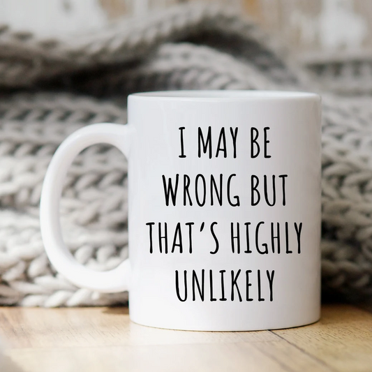 I May Be Wrong But That's Highly Unlikely Mug