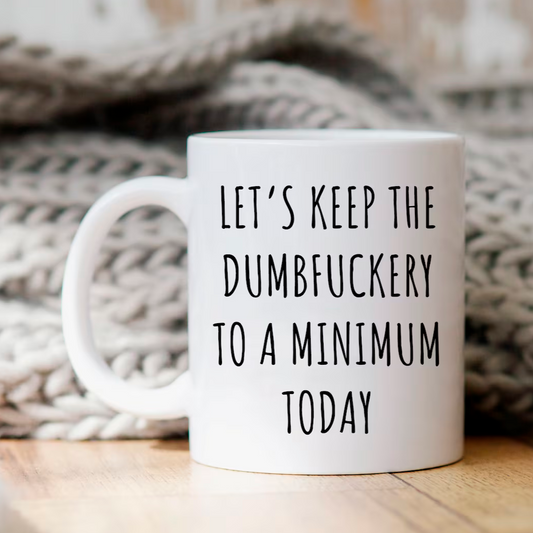 Let's Keep The Dumbfuckery To A Minimum Today Mug