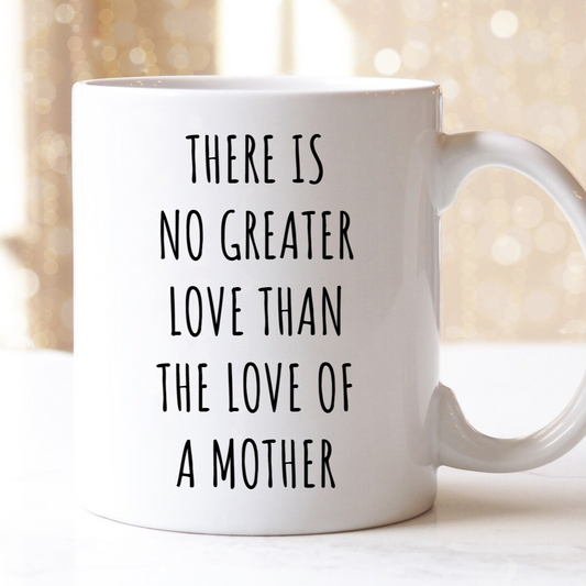 There Is No Greater Love Than The Love Of A Mother Mug