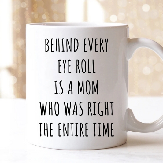 Behind Every Eye Roll Is A Mom Who Was Right The Entire Time Mug