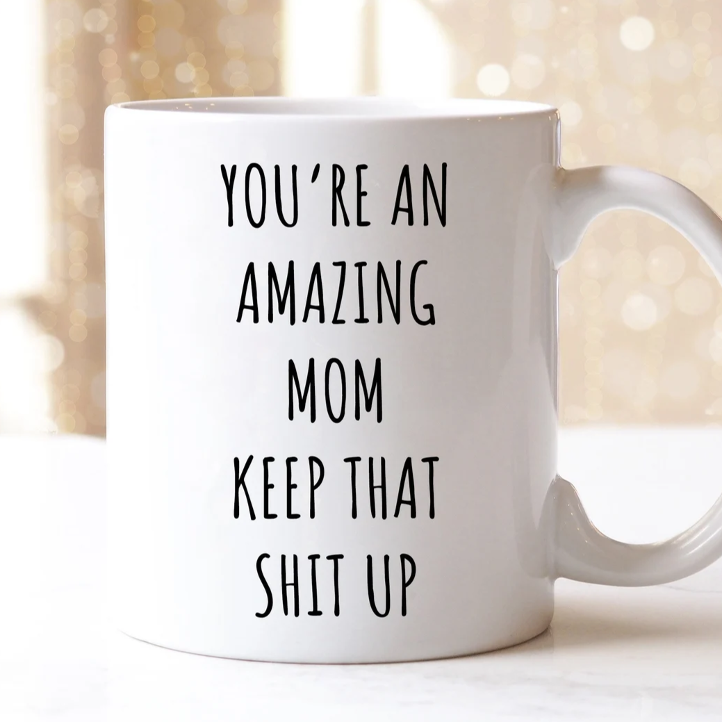 You're An Amazing Mom Keep That Shit Up Mug