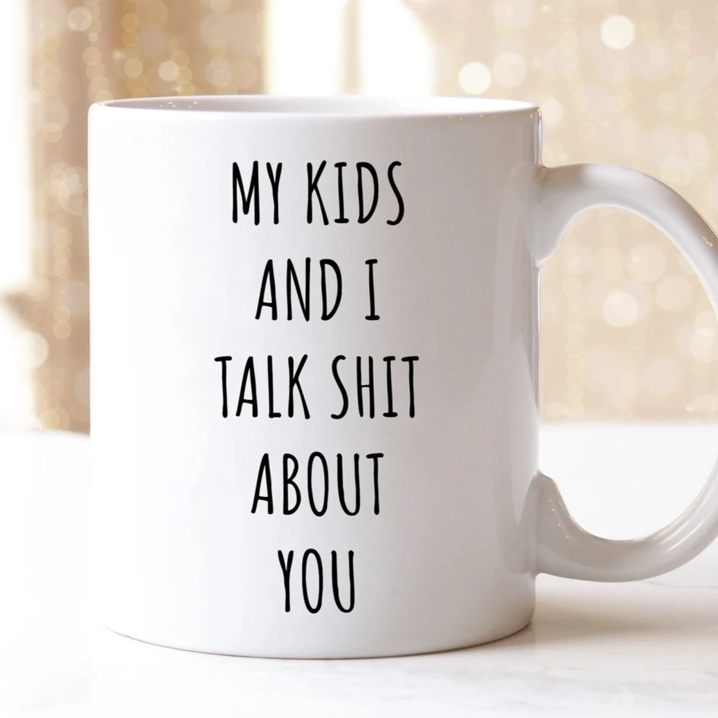 My Kids And I Talk Shit About You Mug