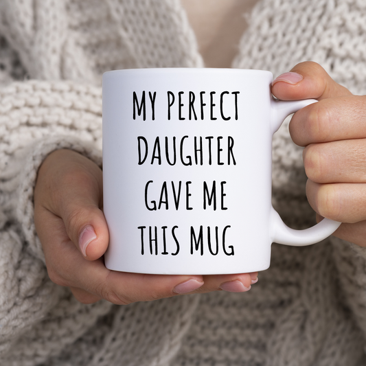 My Perfect Daughter Gave Me This Mug