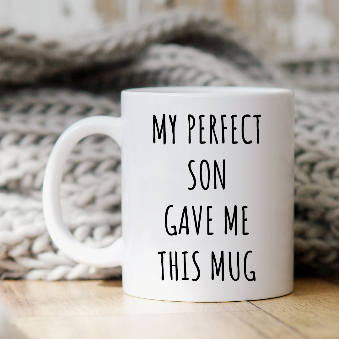 My Perfect Son Gave Me This Mug