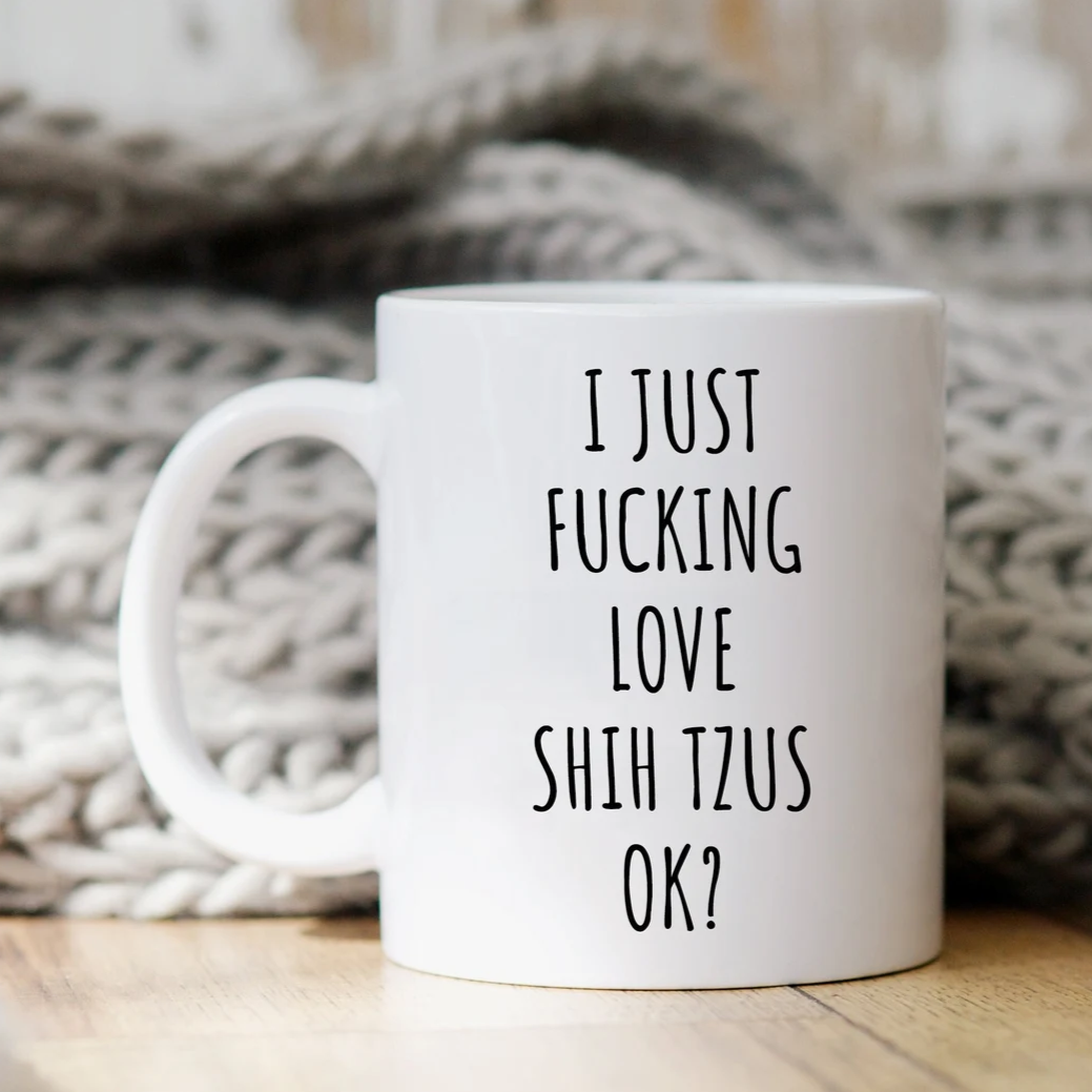 I Just Fucking Love Shih Tzus Ok? Mug