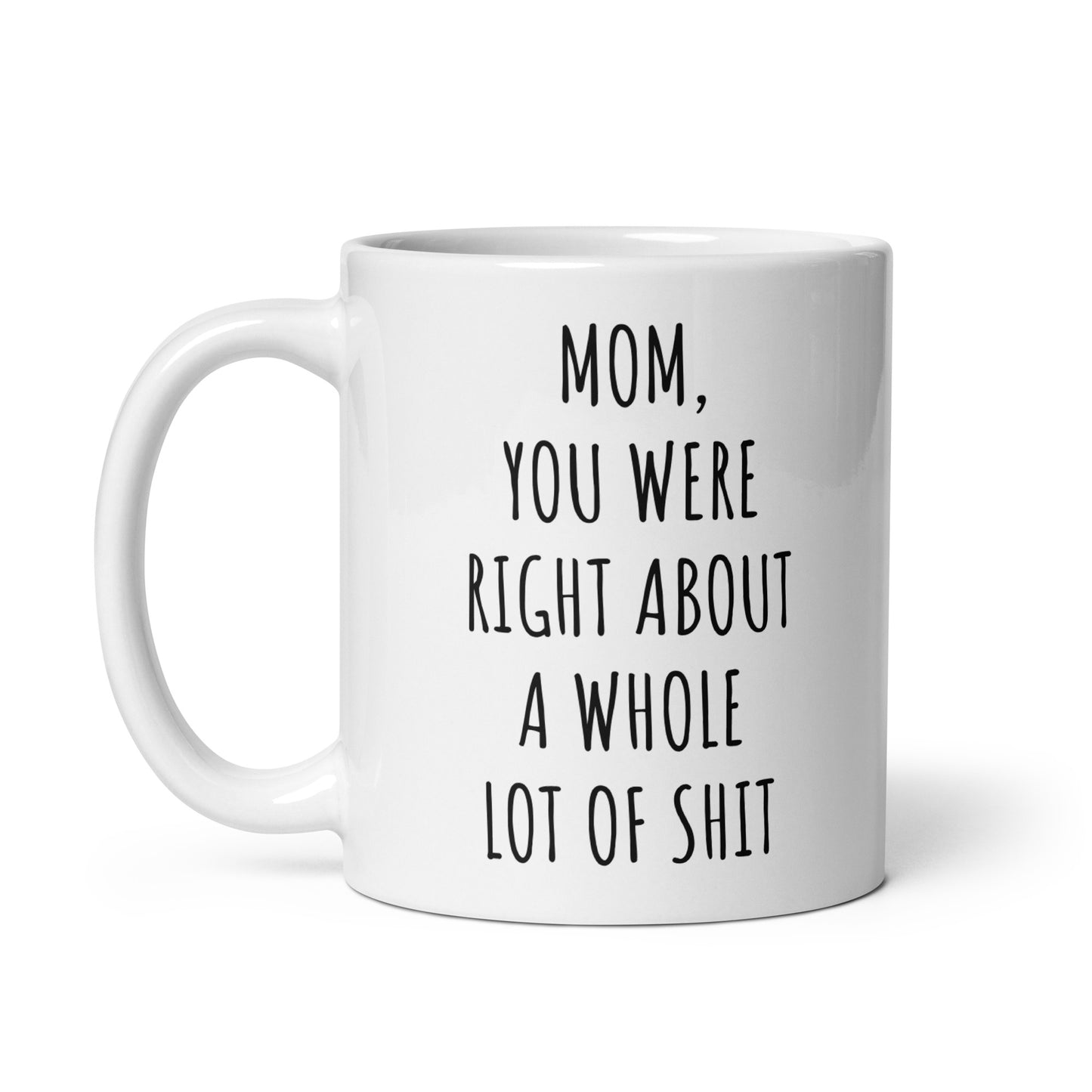 Mom, You Were Right About A Whole Lot Of Shit Mug