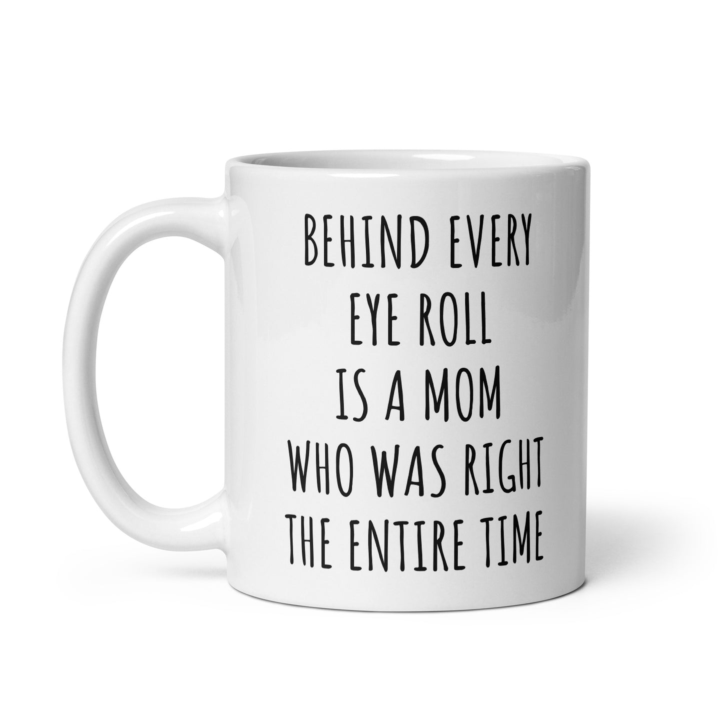 Behind Every Eye Roll Is A Mom Who Was Right The Entire Time Mug