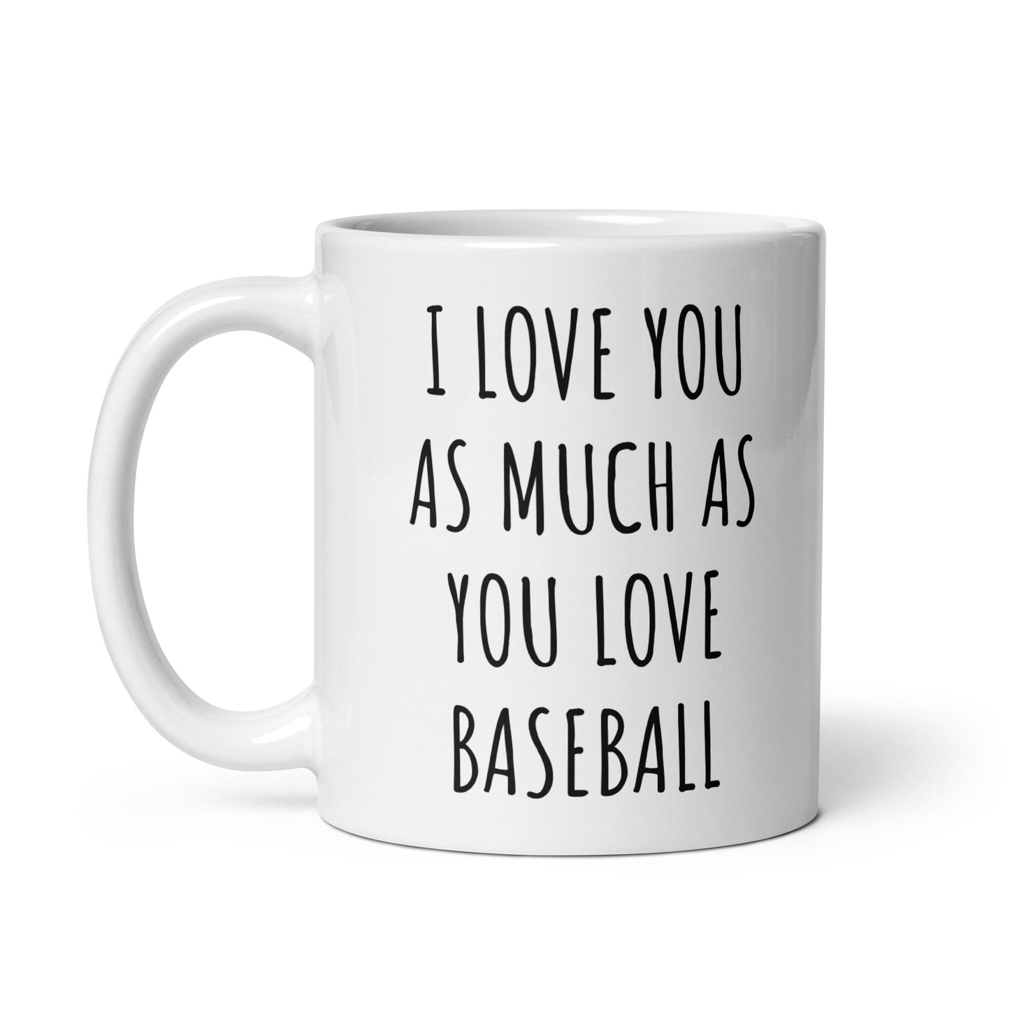 I Love You As Much As You Love Baseball Mug