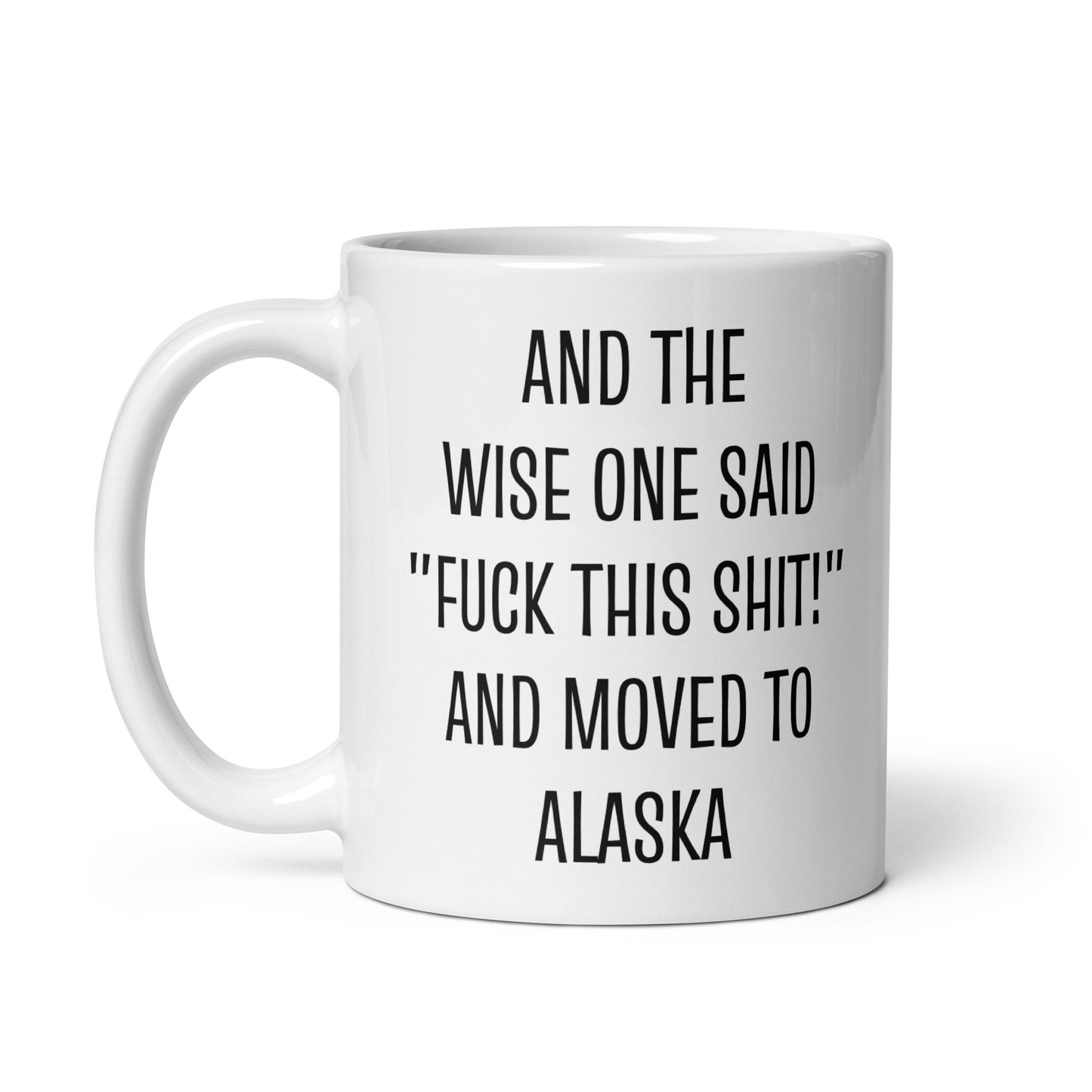 And The Wise One Said "Fuck This Shit!" And Moved To Alaska Mug