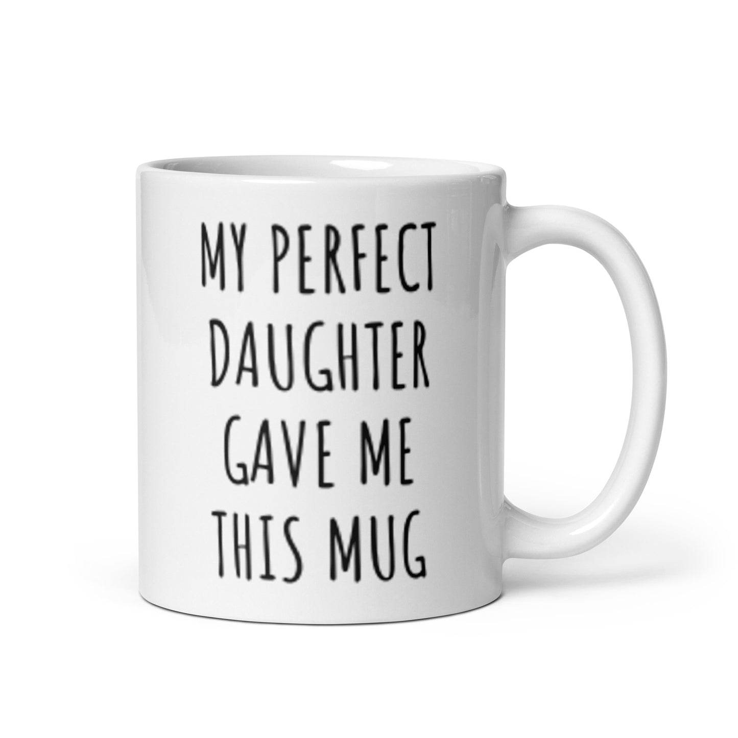 My Perfect Daughter Gave Me This Mug