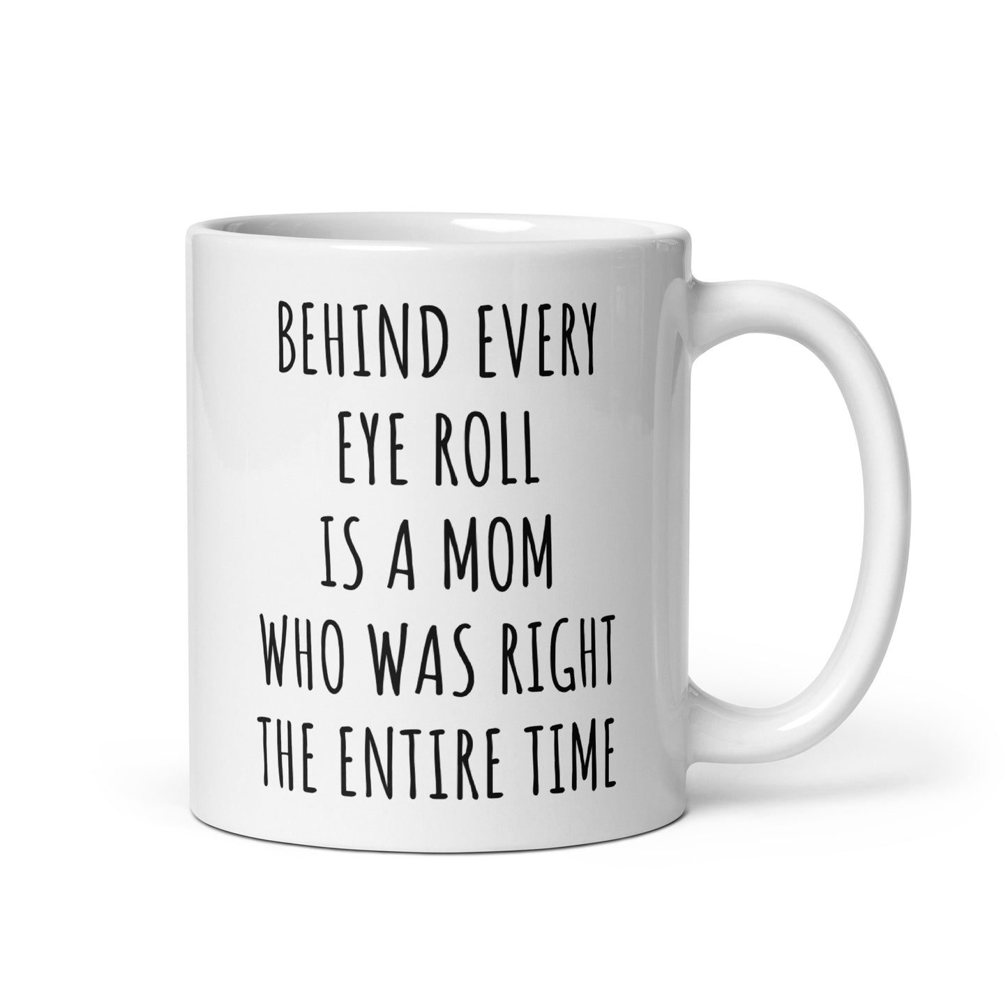 Behind Every Eye Roll Is A Mom Who Was Right The Entire Time Mug