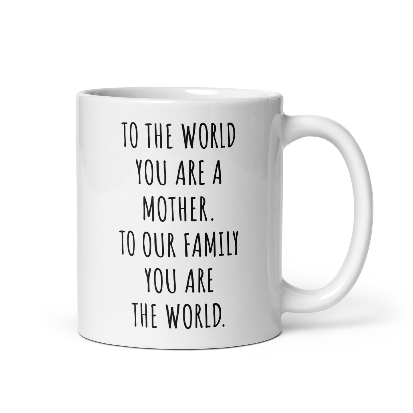 To The World You Are A Mother. To Our Family You Are The World.