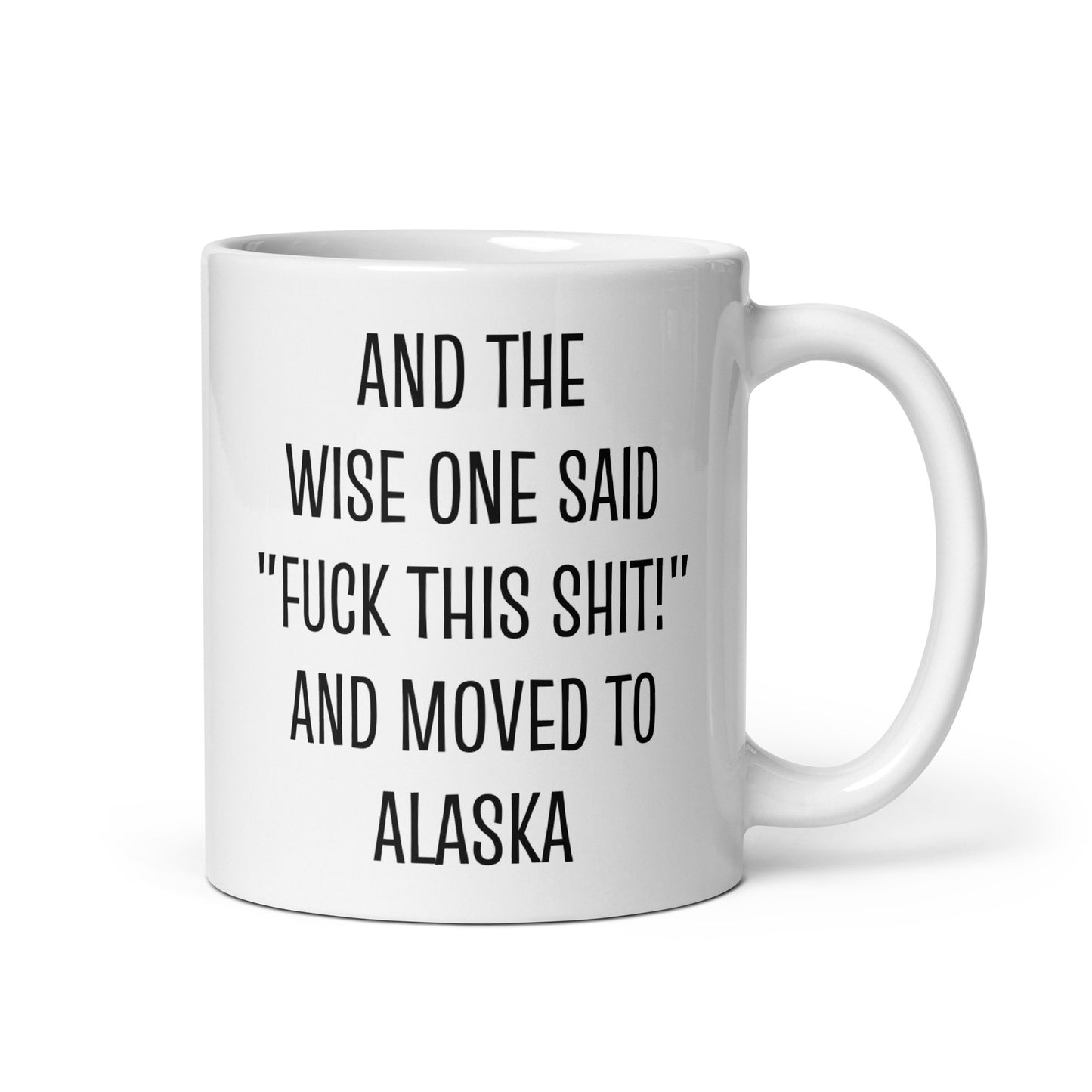 And The Wise One Said "Fuck This Shit!" And Moved To Alaska Mug