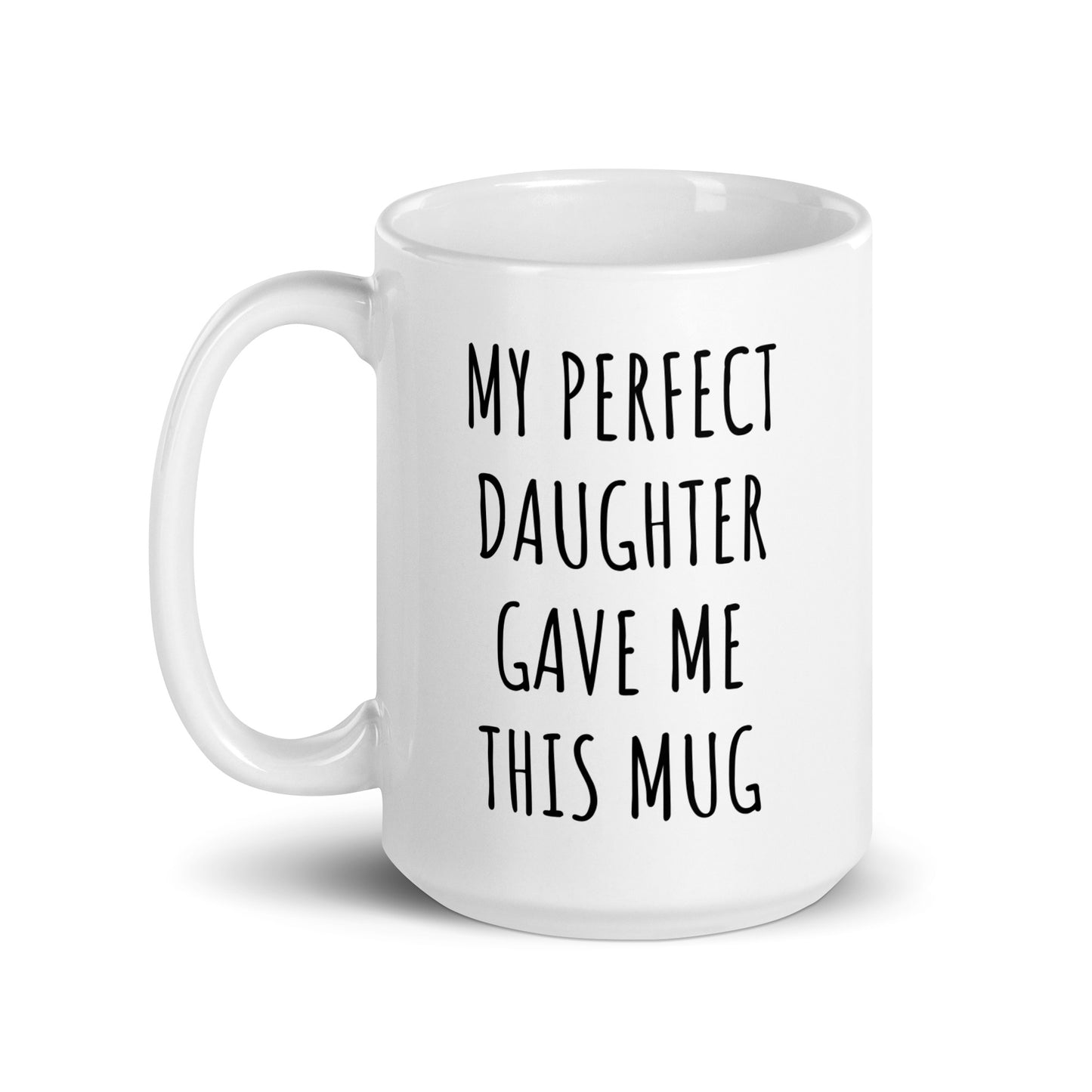 My Perfect Daughter Gave Me This Mug