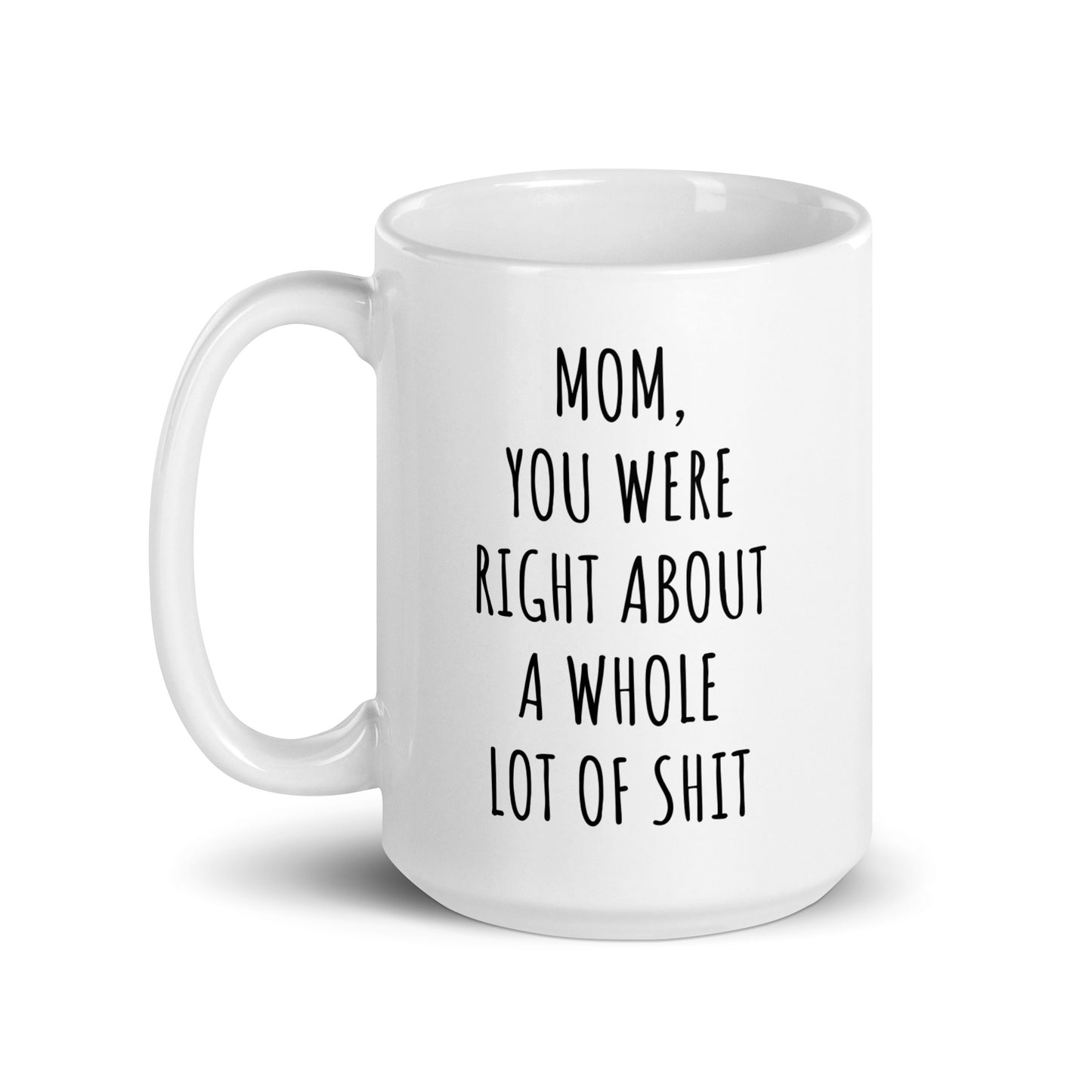 Mom, You Were Right About A Whole Lot Of Shit Mug