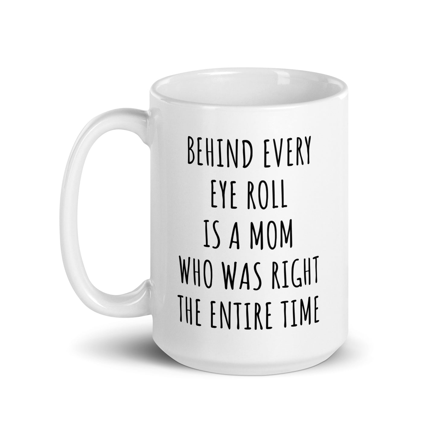 Behind Every Eye Roll Is A Mom Who Was Right The Entire Time Mug