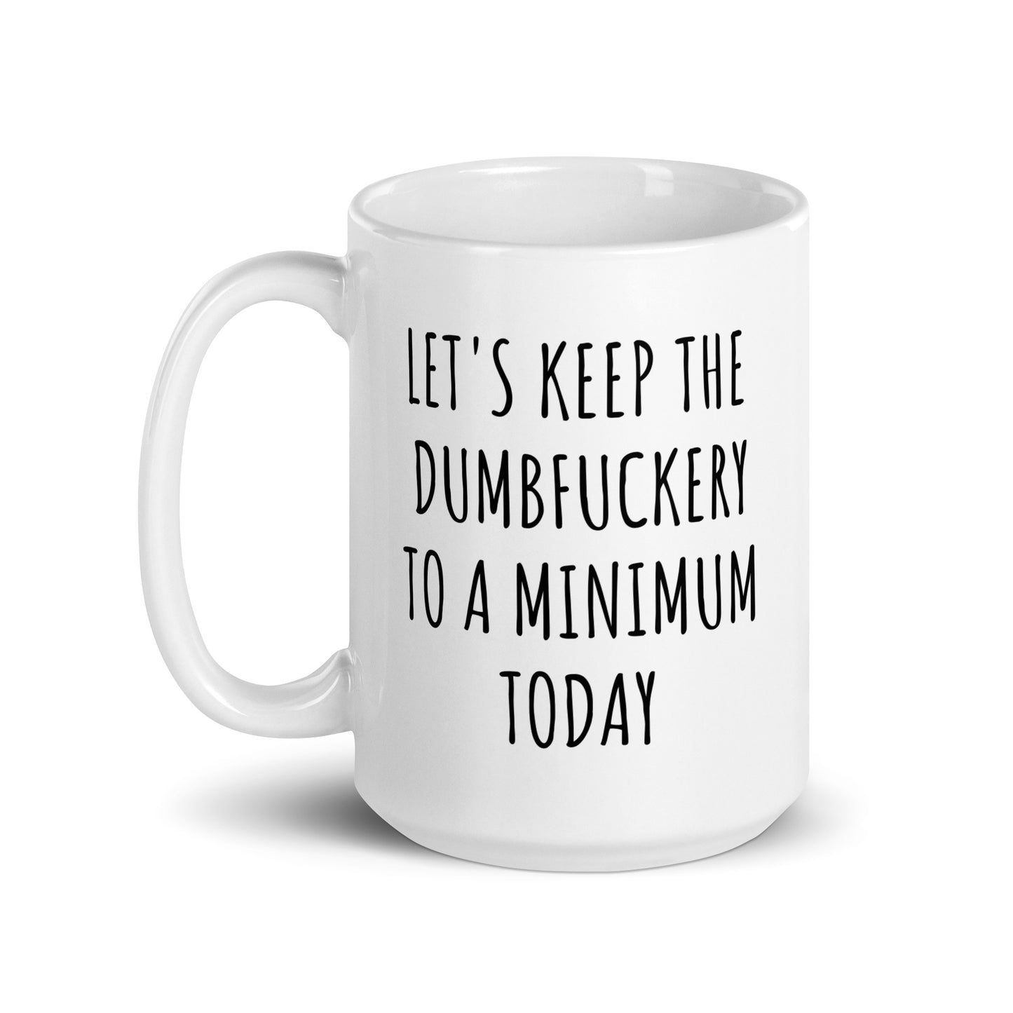 Let's Keep The Dumbfuckery To A Minimum Today Mug