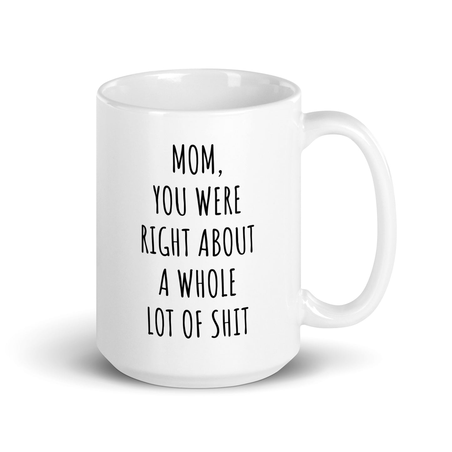 Mom, You Were Right About A Whole Lot Of Shit Mug