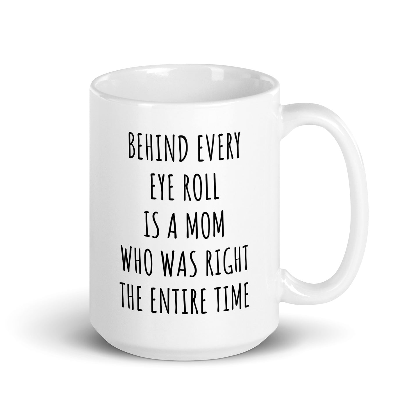 Behind Every Eye Roll Is A Mom Who Was Right The Entire Time Mug